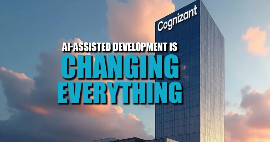 Cognizant office building during sunset with bold overlay text reading “AI-Assisted Development Is Changing Everything,” symbolizing the shift toward AI-powered software creation.